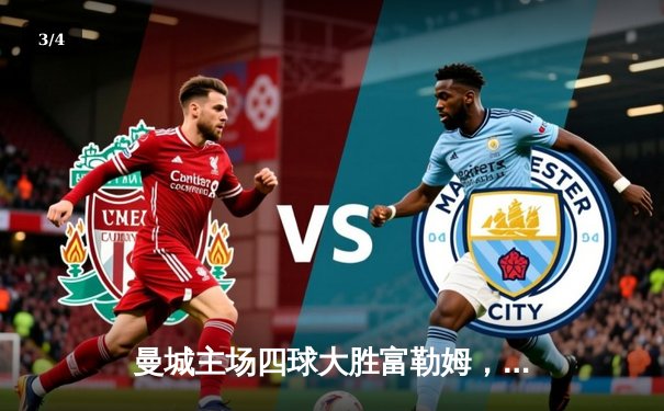 曼城主场四球大胜富勒姆，哈兰德帽子戏法领跑射手榜 - 3