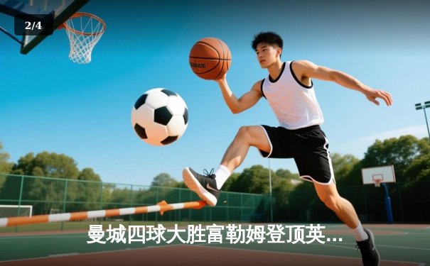 曼城四球大胜富勒姆登顶英超，夏兰特戴帽创纪录 - 2