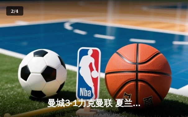 曼城3-1力克曼联 夏兰特梅开二度领跑射手榜 - 2