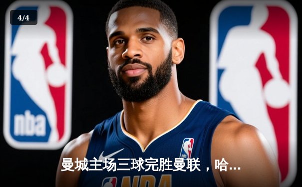 曼城主场三球完胜曼联，哈兰德双响主宰曼市德比 - 4